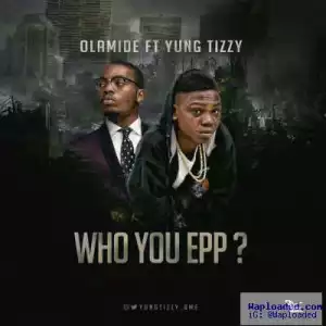 Yung Tizzy - Who You Epp? (Olamide Cover)